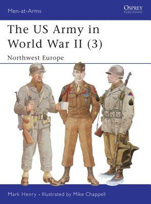 The US Army in World War II: Northwest Europe by Mark Henry