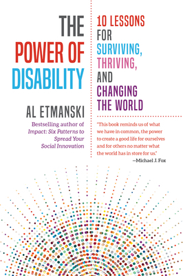 The Power of Disability: 10 Lessons for Surviving, Thriving, and Changing the World by Al Etmanksi