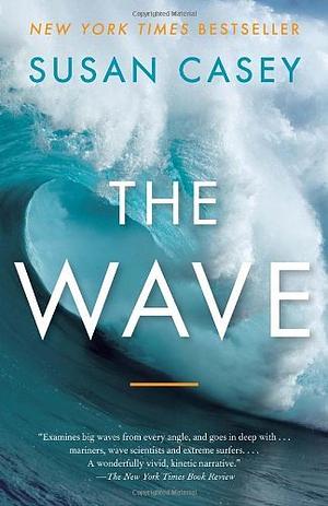 The Wave: In Pursuit of the Rogues, Freaks, and Giants of the Ocean by Susan Casey