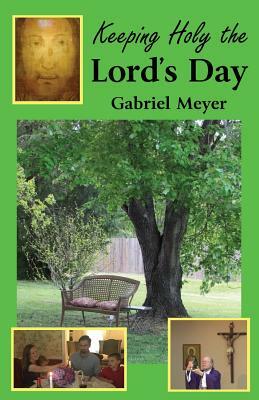 Keeping Holy the Lord's Day by Gabriel Meyer