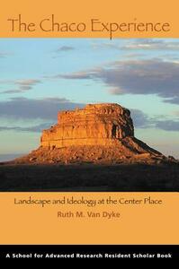 The Chaco Experience: Landscape and Ideology at the Center Place by Ruth M. Van Dyke