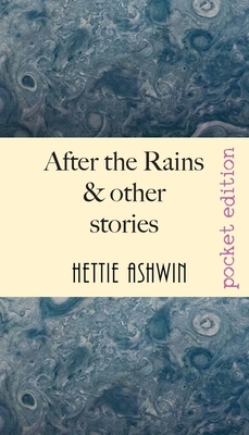 After the Rains & other Stories by Hettie Ashwin