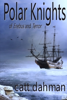 Polar Knights: of Erebus and Terror by Catt Dahman