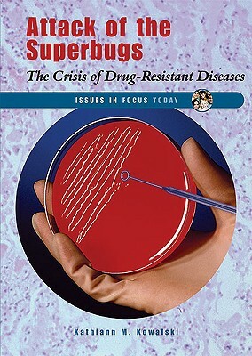 Attack of the Superbugs: The Crisis of Drug-Resistant Diseases by Kathiann M. Kowalski