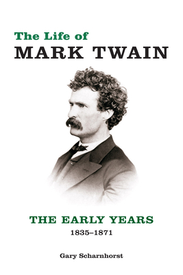 The Life of Mark Twain: The Early Years, 1835-1871 by Gary Scharnhorst