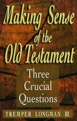 Making Sense of the Old Testament: Three Crucial Questions by Tremper III Longman