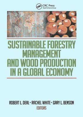 Sustainable Forestry Management and Wood Production in a Global Economy by Robert L. Deal, Gary Benson, Rachel White
