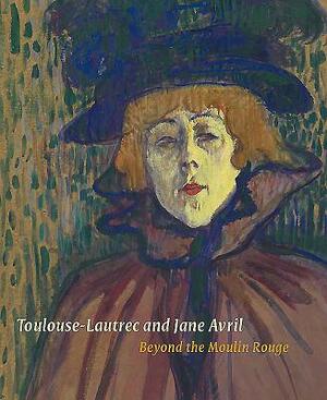 Toulouse-Lautrec and Jane Avril: Beyond the Moulin Rouge by Anna Greutzner Robins, Nancy Ireson