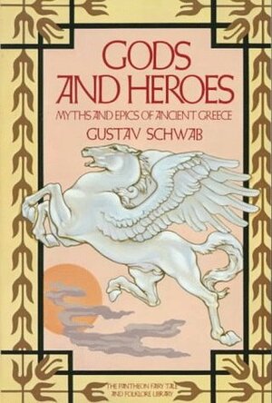 Gods and Heroes: Myths and Epics of Ancient Greece by Gustav Schwab