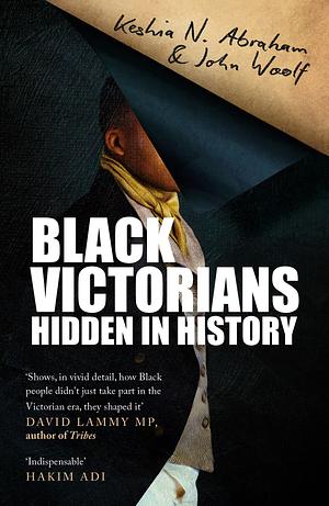 Black Victorians: Hidden in History by Keshia N. Abraham, John Woolf