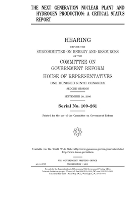 The next Generation Nuclear Plant and hydrogen production: a critical status report by Committee on Government Reform (house), United St Congress, United States House of Representatives