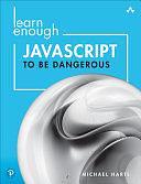 Learn Enough JavaScript to Be Dangerous: A Tutorial Introduction to Programming with JavaScript by Michael Hartl