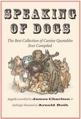 Speaking of Dogs: The Best Collection of Canine Quotables Ever Compiled by 