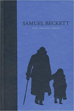 The Poems, Short Fiction, and Criticism of Samuel Beckett: Volume IV of The Grove Centenary Editions by Samuel Beckett