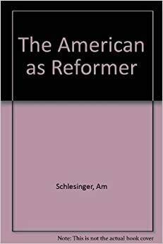 The American as Reformer by Arthur M. Schlesinger Sr.