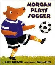 Morgan Plays Soccer by Anne Rockwell, Paul Meisel