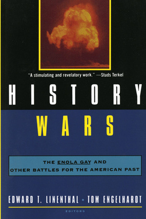 History Wars: The Enola Gay and Other Battles for the American Past by Tom Engelhardt, Edward T. Linethal