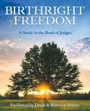 Birthright of Freedom: A Study in the Book of Judges by Doyle Musser, Rebecca Musser