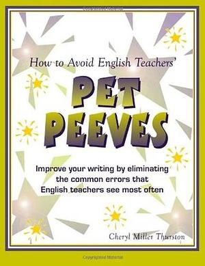 How to Avoid English Teachers' Pet Peeves: Improve Your Writing by Eliminating the Common Errors That English Teachers See Most Often by Cheryl Miller Thurston
