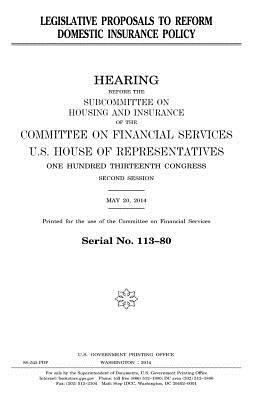 Legislative proposals to reform domestic insurance policy by United States Congress, United States House of Representatives, Committee on Financial Services