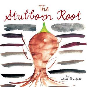 The Stubborn Root by Sara Burgess