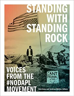 Standing with Standing Rock: Voices from the #NoDAPL Movement by Mark K. Tilsen, Michelle L. Cook, Roxanne Dunbar-Ortiz, Andrew Curley, Jeffrey Ostler, Tyler Young, Nick Estes, Michelle Latimer, Sandy Grande, Shiri Pasternak, David Uahikeaikalei‘ohu Maile, Katie Mazer, Alleen Brown, Will Parrish, Elizabeth Ellis, Alice Speri, Kevin Bruyneel, Kim TallBear, David Archambault II, Layli Long Soldier, Marcella Gilbert, Elise Hunchuck, endawnis Spears, Martin Danyluk, Anne Spice, Joel Waters, Jason Mancini, Jaskiran K. Dhillon, Christopher Newell, Teresa Montoya, Tomoki Mari Birkett, Craig Howe, D.T. Cochrane, Natalie Avalos, Edward Valandra, Sarah Sunshine Manning, Deborah Cowen