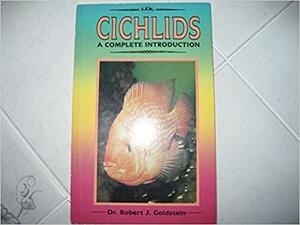 A Complete Introduction to Cichlids by Robert J. Goldstein