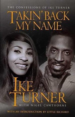 Takin' Back My Name: The Confession of Ike Turner by Ike Turner, Ike Turner, Ike Turner