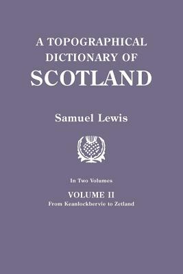 A Topographical Dictionary of Scotland. Second Edition. in Two Volumes. Volume II: From Keanlochbervie to Zetland by Samuel Lewis