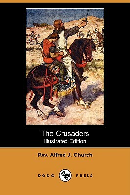 The Crusaders (Illustrated Edition) (Dodo Press) by Rev Alfred J. Church