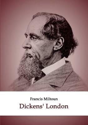 Dickens' London by Francis Miltoun