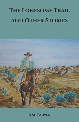 The Lonesome Trail and Other Stories by B. M. Bower