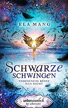 Schwarze Schwingen: Todesengel küsst man nicht by Ela Mang