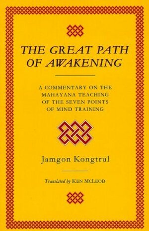 The Great Path of Awakening: A Commentary on the Mahayana Teraching of the Seven Points of Mind Training by Jamgon Kongtrul