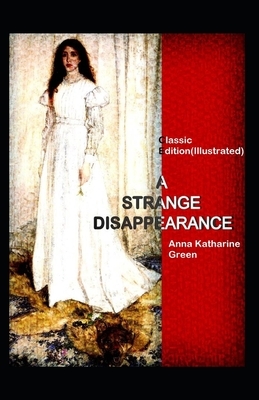 A Strange Disappearance-Classic Edition(Illustrated) by Anna Katharine Green