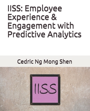 Iiss: Employee Experience & Engagement with Predictive Analytics by Mong Shen Ng