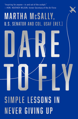 Dare to Fly: Simple Lessons in Never Giving Up by Martha McSally