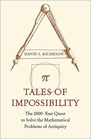 Tales of Impossibility: The 2000-Year Quest to Solve the Mathematical Problems of Antiquity by David S. Richeson