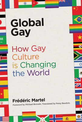 Global Gay: How Gay Culture Is Changing the World by Frederic Martel