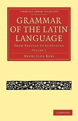 Grammar of the Latin Language - Volume 2 by Henry John Roby