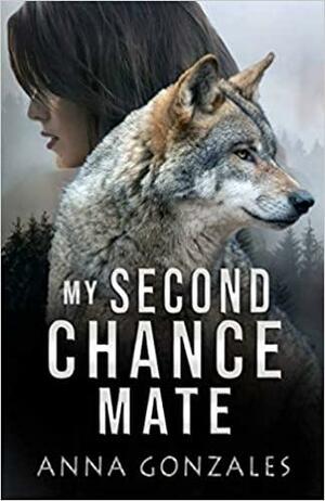 My Second Chance Mate: A Shifter Romance by Anna Gonzales