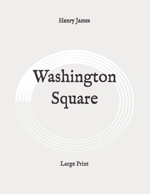 Washington Square: Large Print by Henry James