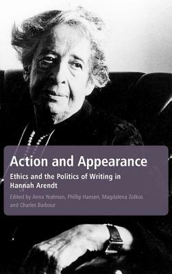 Action and Appearance: Ethics and the Politics of Writing in Arendt by Anna Yeatman
