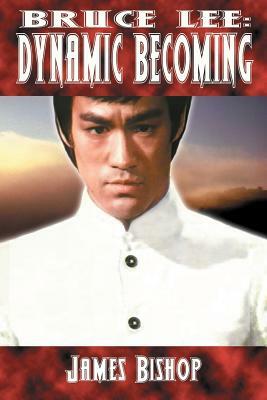Bruce Lee: Dynamic Becoming by James Bishop