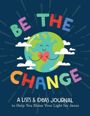 Be the Change: A Lists and Ideas Journal to Help You Shine Your Light for Jesus by Joanne Simmons