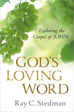 God's Loving Word: Exploring the Gospel of John by Ray C. Stedman, James Denney