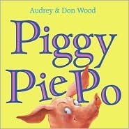 Piggy Pie Po by Audrey Wood, Don Wood