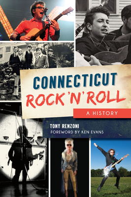 Connecticut Rock 'n' Roll: A History by Tony Renzoni