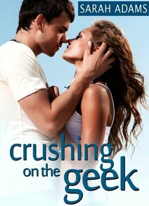 Crushing on the Geek by Sarah Adams