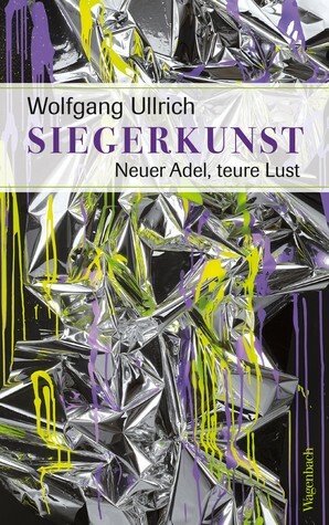 Siegerkunst. Neuer Adel, teure Lust by Wolfgang Ullrich